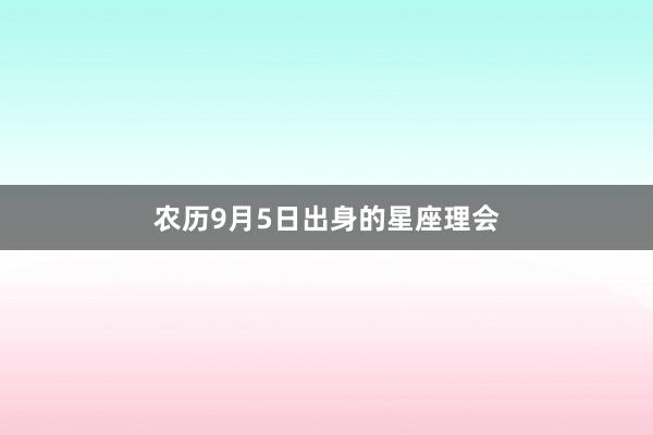 农历9月5日出身的星座理会